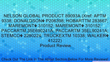 NELSON GLOBAL PRODUCT 89093A (Xref: APTM 9338; DONALDSON� P206398; HOBARTTM 283667; MAREMONT� 310152; MAREMONT� 310152; PACCARTM 35E690241A; PACCARTM 35EL90241A; STEMCO� 2290224; TRUCKEXTM 10338; WALKER� 41222) Review