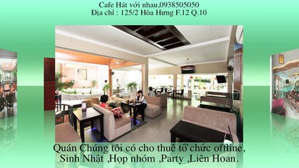 Địa điểm cafe hát với nhau ở đâu HCM,0938505050