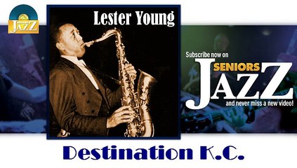 Lester Young - Destination K.C. (HD) Officiel Seniors Jazz