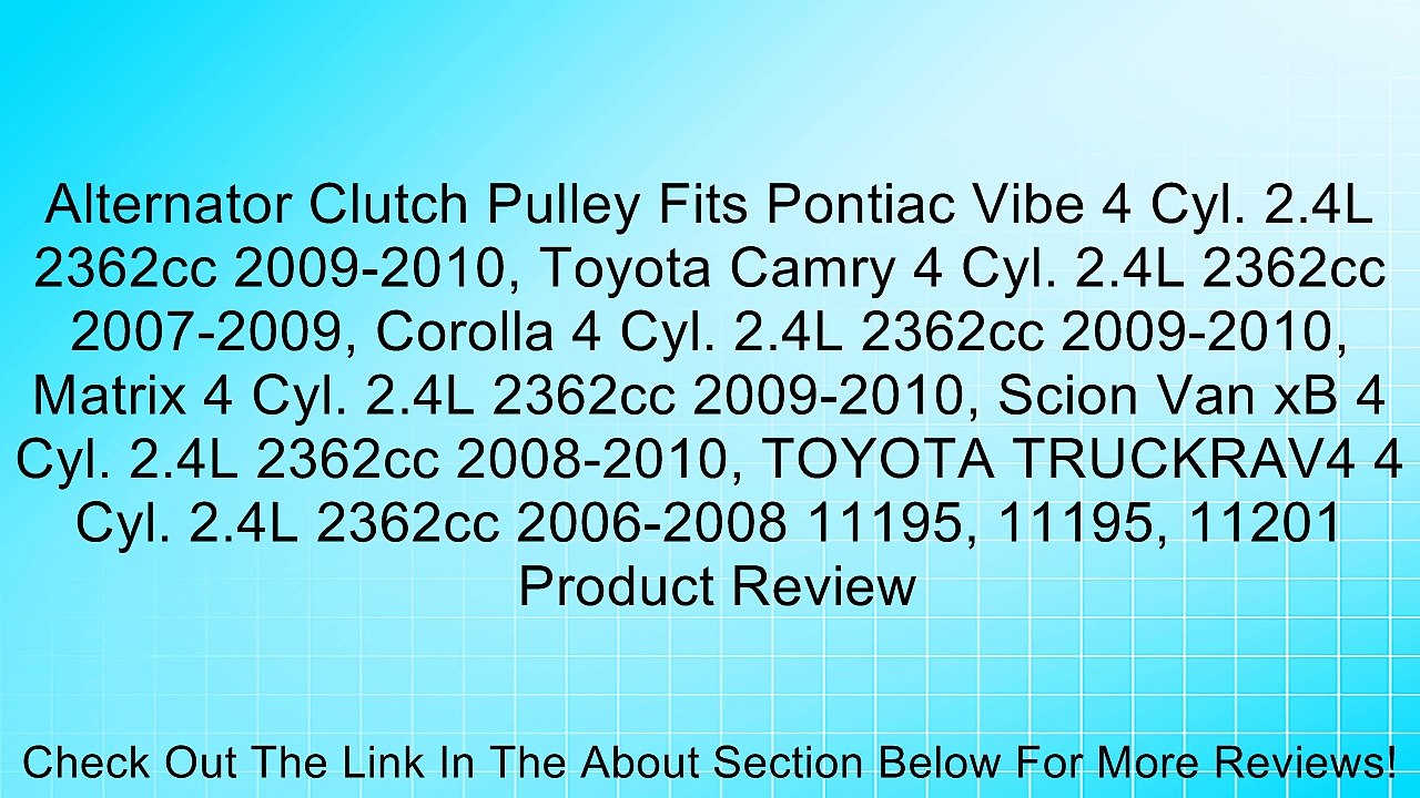Alternator Clutch Pulley Fits Pontiac Vibe 4 Cyl. 2.4L 2362cc 2009-2010, Toyota Camry 4 Cyl. 2.4L 2362cc 2007-2009, Corolla 4 Cyl. 2.4L 2362cc 2009-2010, Matrix 4 Cyl. 2.4L 2362cc 2009-2010, Scion Van xB 4 Cyl. 2.4L 2362cc 2008-2010, TOYOTA TRUCKRAV4 4 Cy