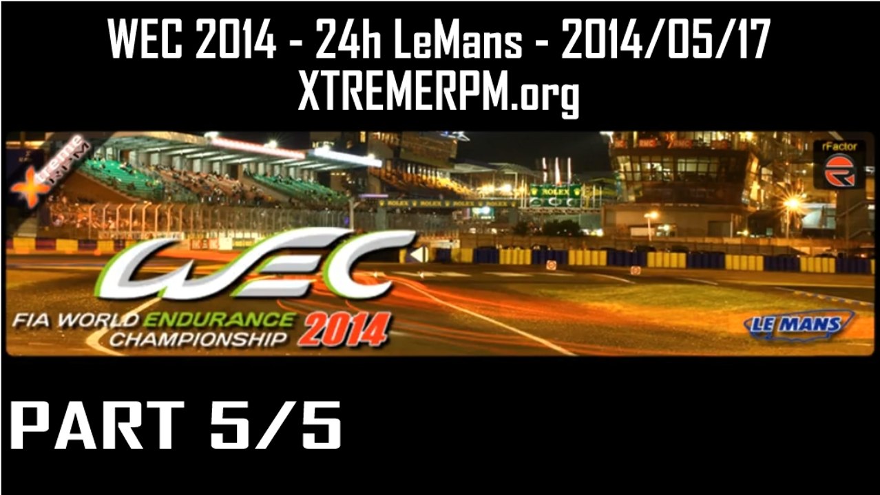 Part 5 - WEC 2014 - 24h LeMans 2014-05-18 XTREMERPM.org Hours 21-24