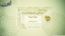 خطبة الجمعة  من مسجد قباء  ــ الشيخ صالح المغامسي 26ـ3ـ1436