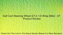 Golf Cart Steering Wheel GT-4 1/2 Wrap Billet - CF Review