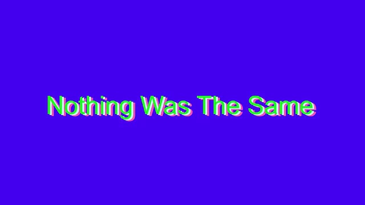 How to Pronounce Nothing Was The Same