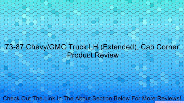 73-87 Chevy/GMC Truck LH (Extended), Cab Corner Review