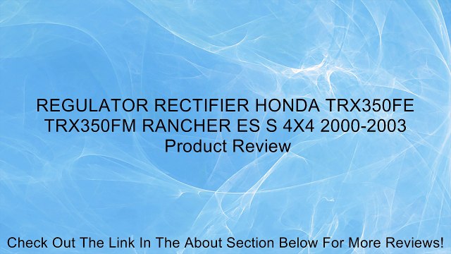 REGULATOR RECTIFIER HONDA TRX350FE TRX350FM RANCHER ES S 4X4 2000-2003 Review