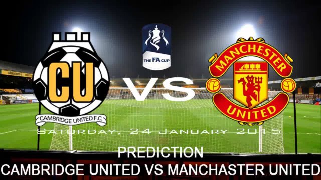 PREDICTION CAMBRIDGE UNITED VS MANCHASTER UNITED FA Cup 24 January 2015