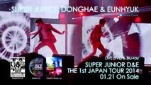 SUPER JUNIOR DONGHAE & EUNHYUK   SUPER JUNIOR D&E THE 1st JAPAN TOUR　2014 ダイジェスト映像②