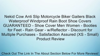 Nekid Cow Anti Slip Motorcycle Biker Gaiters Black Waterproof Windproof Rain Boot Shoe Covers GUARANTEED - Shoe Cover Men Women - Booties for Feet - Rain Gear - w/Reflector - Discount for Multiple Purchases - Satisfaction Assured (XS - Small) Review
