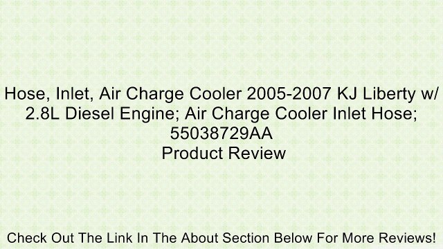 Hose, Inlet, Air Charge Cooler 2005-2007 KJ Liberty w/ 2.8L Diesel Engine; Air Charge Cooler Inlet Hose; 55038729AA Review