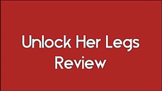 Unlock Her Legs   - Unlock Her Legs Review