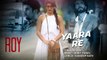 Yaara Re' Song with Lyrics - Roy - Ranbir Kapoor - Arjun Rampal - Jacqueline Fernandez - T-SERIES - YouTube