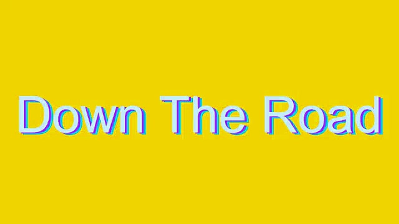 How to Pronounce Down The Road