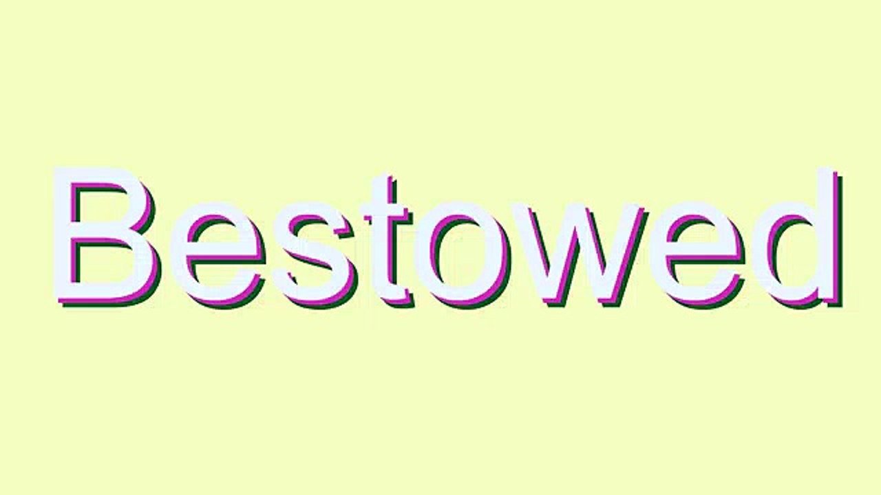 How to Pronounce Bestowed
