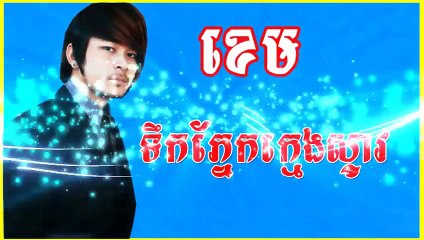 ទឹកភ្នែកក្មេងស្ទាវ( ខេម) ,New Song Khem,Tek Pnak Kheng Steav