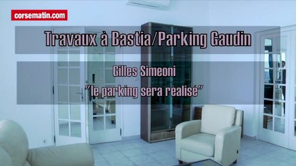 Parking Gaudin à Bastia : Gilles Simeoni "le parking sera réalisé"