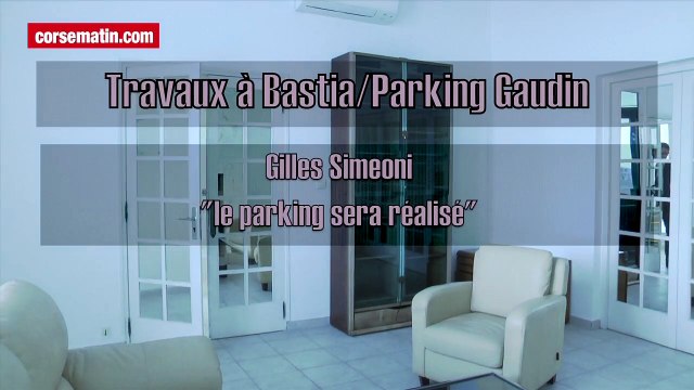 Parking Gaudin à Bastia : Gilles Simeoni le parking sera réalisé
