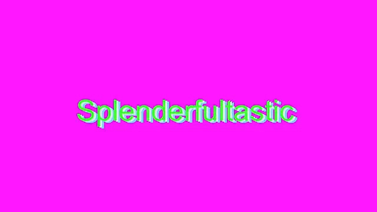 How to Pronounce Splenderfultastic