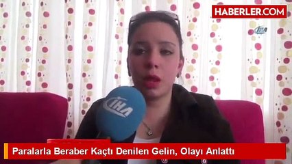 'Paralarla Beraber' Kaçtı Denilen Gelin, Olayı Anlattı