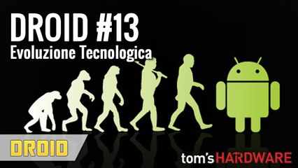 DROID #13 - L'Evoluzione Tecnologica di Android