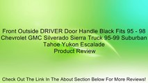 Front Outside DRIVER Door Handle Black Fits 95 - 98 Chevrolet GMC Silverado Sierra Truck 95-99 Suburban Tahoe Yukon Escalade Review