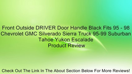 Front Outside DRIVER Door Handle Black Fits 95 - 98 Chevrolet GMC Silverado Sierra Truck 95-99 Suburban Tahoe Yukon Escalade Review