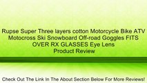 Rupse Super Three layers cotton Motorcycle Bike ATV Motocross Ski Snowboard Off-road Goggles FITS OVER RX GLASSES Eye Lens Review