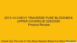 2013-14 CHEVY TRAVERSE FUSE BLOCK/BOX UPPER COVER/LID 22933355 Review