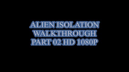 ALIEN ISOLATION WALKTHROUGH PART 02 HD 1080P  (PS4)
