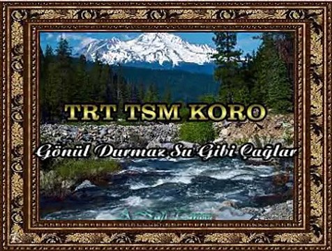 TRT TSM KORO *Gönül Durmaz Su Gibi Çağlar*