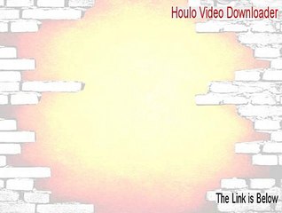 Houlo Video Downloader Key Gen - Free of Risk Download 2015