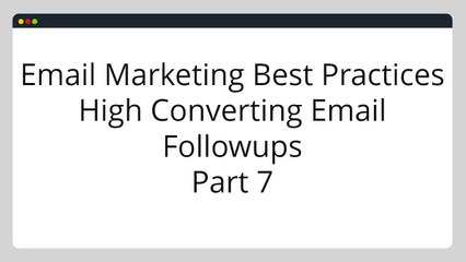Discover These Email Marketing Best Practices & High Converting Email Followups Part 7