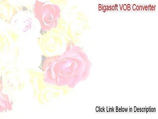 Bigasoft VOB Converter Full Download [Download Here 2015]