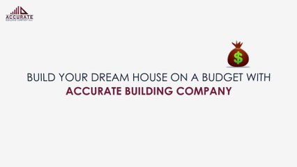 Build your dream home on a budget with accurate building company