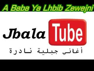 jbala tube - A Baba Ya Lhbib Zewejni