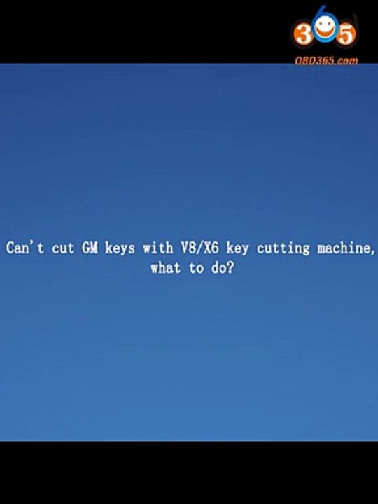Can't cut GM keys with V8/X6 key cutting machine, what to do?