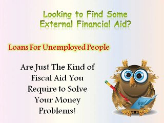 Loan For Unemployed- Avail Cash Easily Even If You Don’t Have a Job