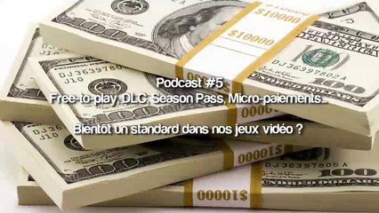 Podcast - Podcast #5 - Free-to-Play, DLC, Micro-Paiements... Bientôt un Standard ?