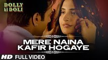 'Mere Naina Kafir Hogaye' FULL VIDEO Song | Dolly Ki Doli | T-series
