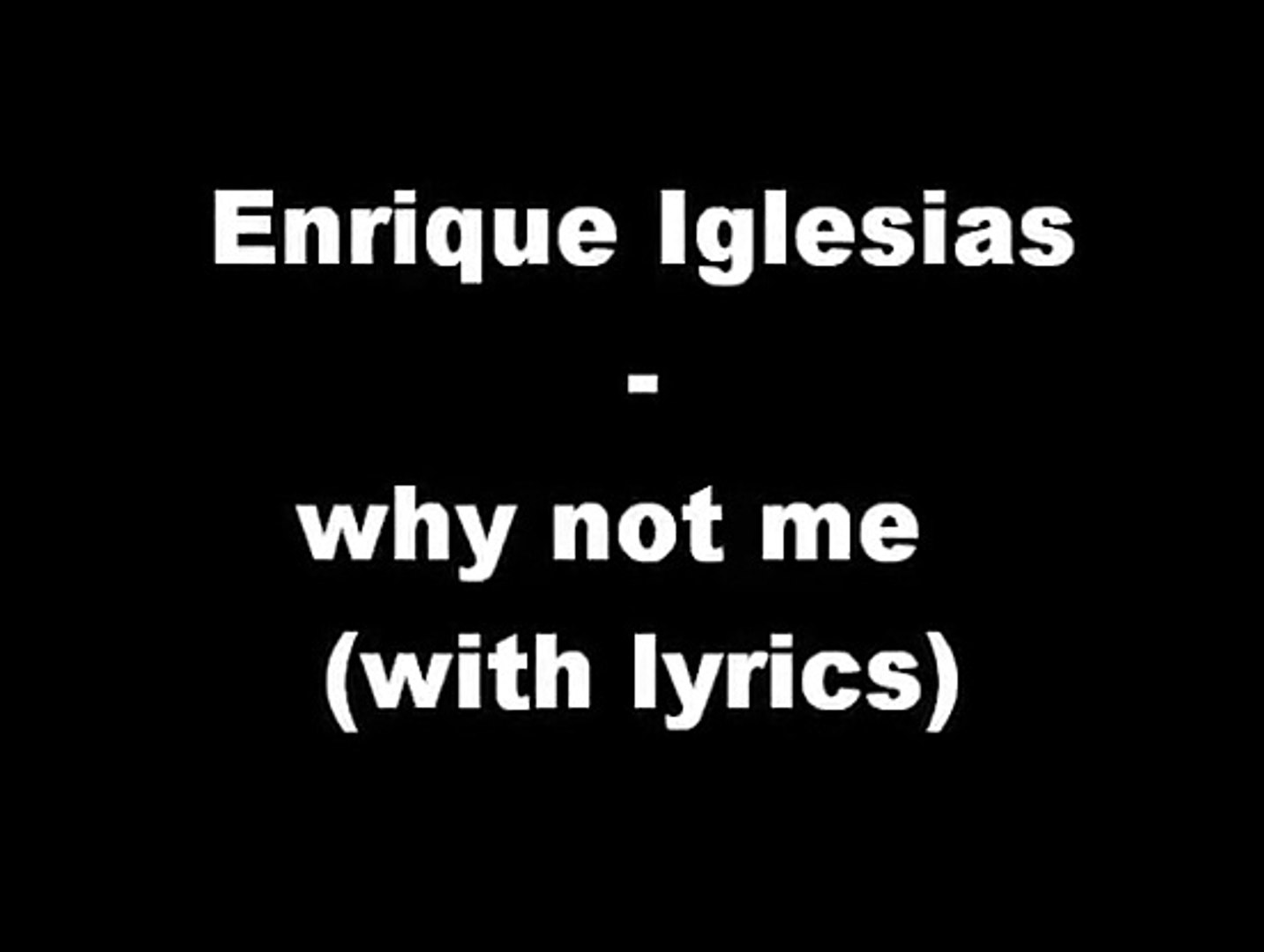 Enrique Iglesias Why Not Me Lyrics Video Dailymotion Video Dailymotion This site is not associated or affiliated with youtube, this site just uses the api to show relevant videos. enrique iglesias why not me lyrics video dailymotion