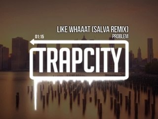 Problem - Like Whaaat (Salva Remix)