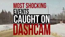 most shocking events ever caught on dash cam