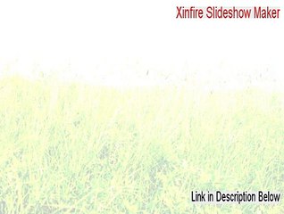 Xinfire Slideshow Maker Download Free [Risk Free Download 2015]