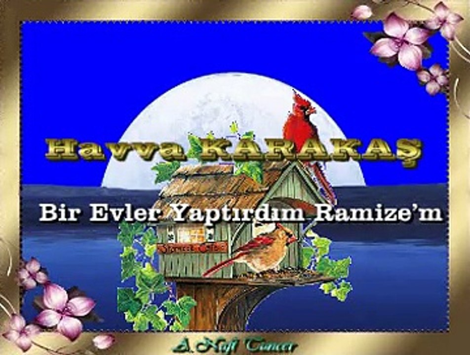 Havva KARAKAŞ *Bir Evler Yaptırdım Ramize’m*