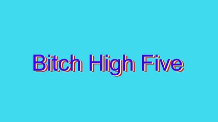 How to Pronounce Bitch High Five