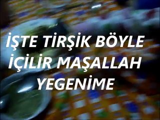 TİRŞİK BÖYLE İÇİLİR...MAŞALLAH YEĞENİMİN KUZUSUNA..