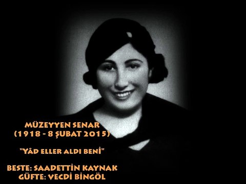 MÜZEYYEN SENAR (1918 - 8 ŞUBAT 2015) YAD ELLER ALDI BENİ