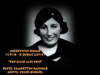 MÜZEYYEN SENAR (1918 - 8 ŞUBAT 2015)  "YAD ELLER ALDI BENİ"