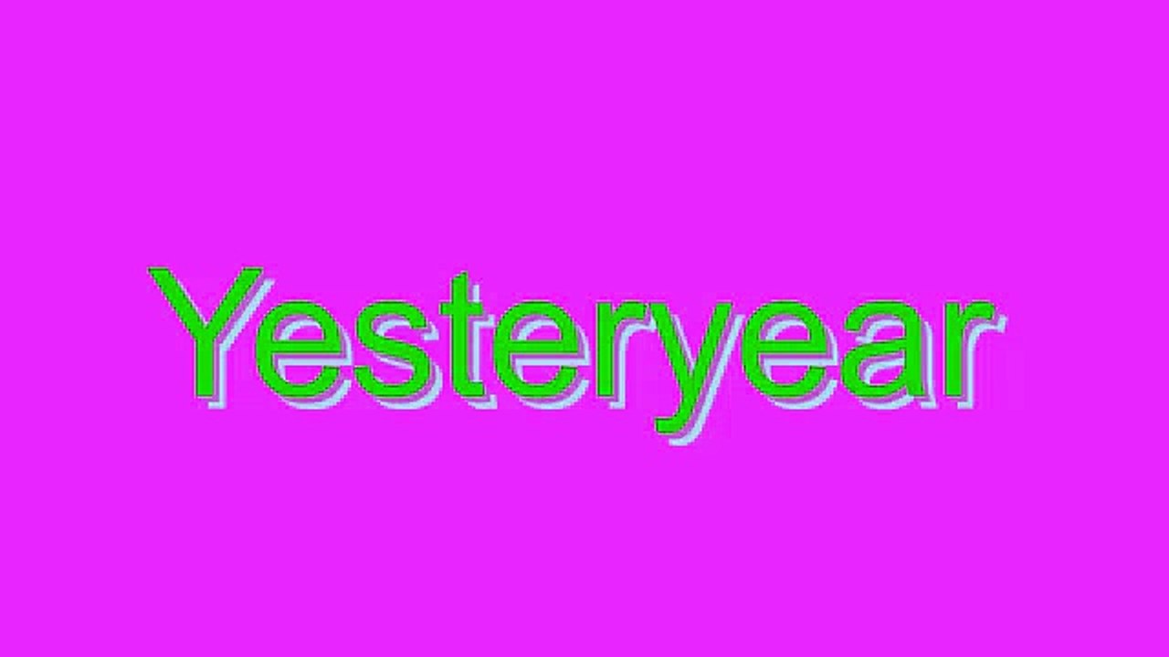How to Pronounce Yesteryear