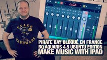 #freshnews 795 The Pirate Bay bloqué. BQ Aquaris 4.5 Ubuntu. Make Music with iPad